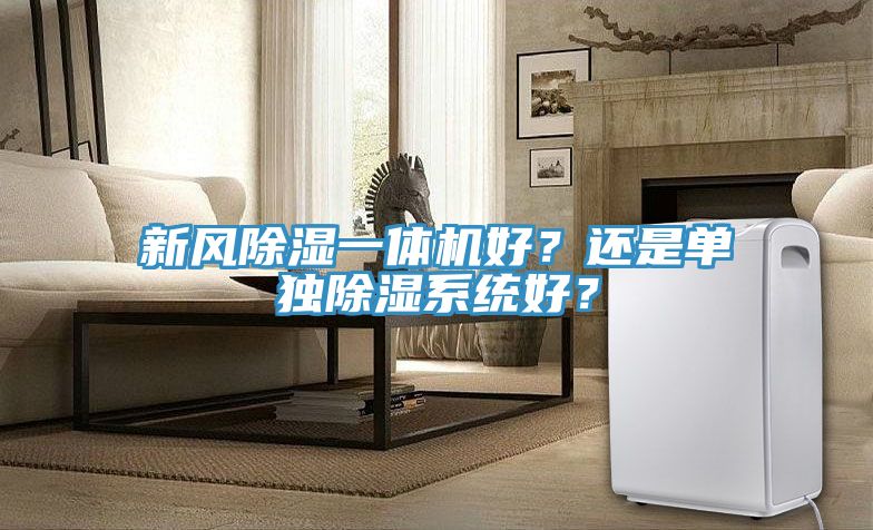 新風(fēng)除濕一體機好？還是單獨除濕系統(tǒng)好？