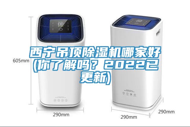 西寧吊頂除濕機哪家好(你了解嗎？2022已更新)