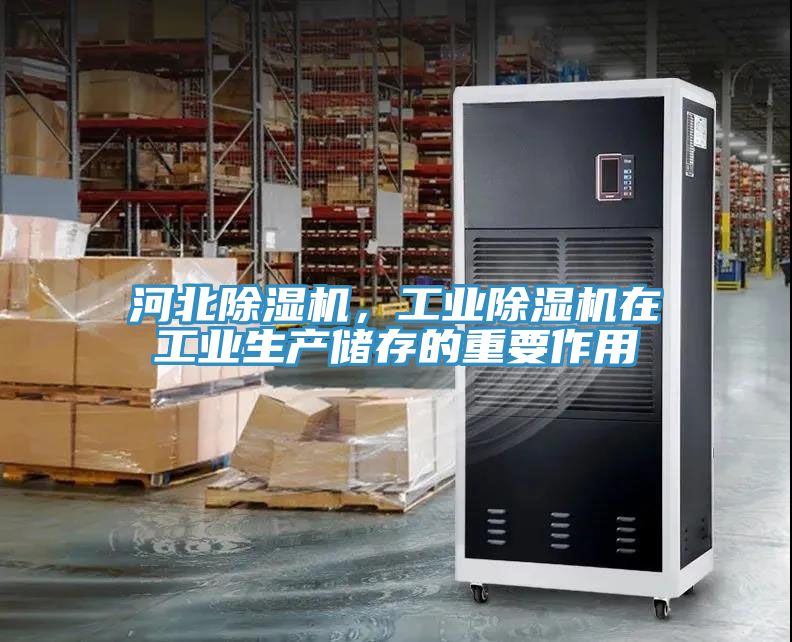 河北除濕機(jī)，工業(yè)除濕機(jī)在工業(yè)生產(chǎn)儲(chǔ)存的重要作用