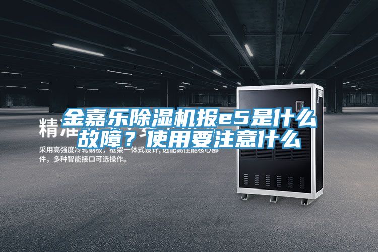 金嘉樂除濕機(jī)報(bào)e5是什么故障？使用要注意什么