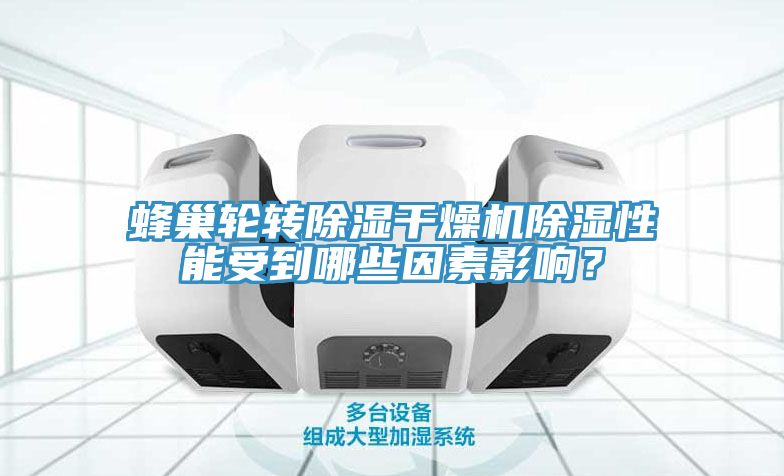 蜂巢輪轉(zhuǎn)除濕干燥機除濕性能受到哪些因素影響？