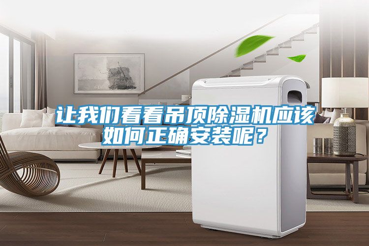 讓我們看看吊頂除濕機應(yīng)該如何正確安裝呢？