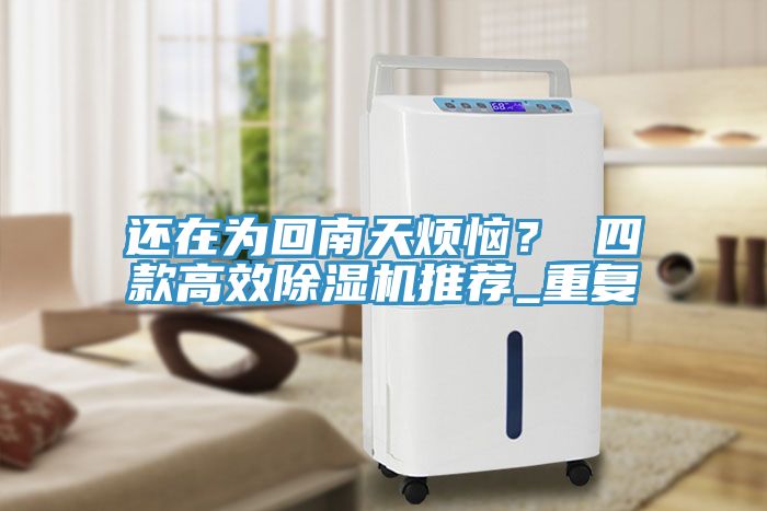 還在為回南天煩惱？ 四款高效除濕機(jī)推薦_重復(fù)