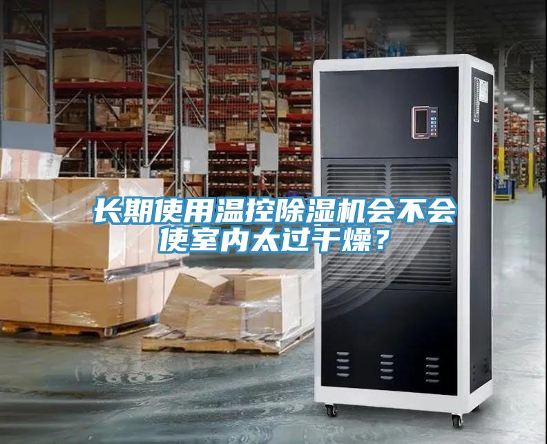 長期使用溫控除濕機(jī)會(huì)不會(huì)使室內(nèi)太過干燥？