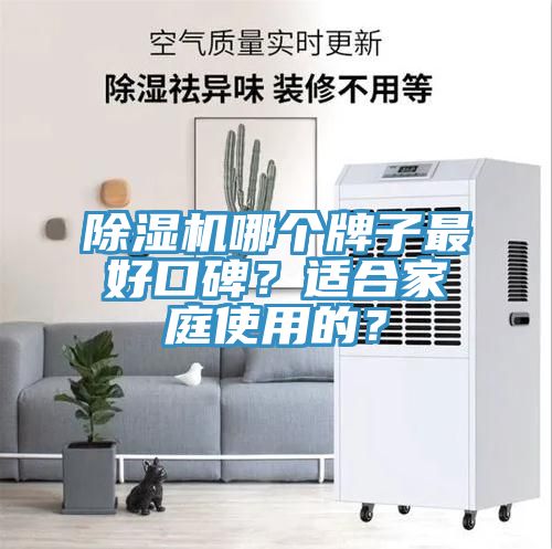 除濕機(jī)哪個(gè)牌子最好口碑？適合家庭使用的？