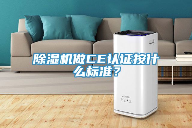 除濕機(jī)做CE認(rèn)證按什么標(biāo)準(zhǔn)？