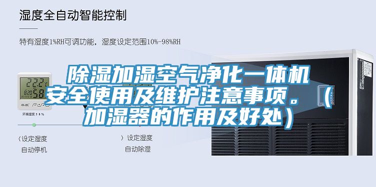 除濕加濕空氣凈化一體機(jī)安全使用及維護(hù)注意事項(xiàng)。（加濕器的作用及好處）