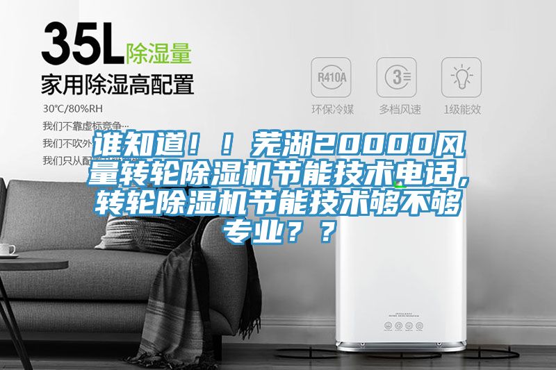 誰知道?。∈徍?0000風(fēng)量轉(zhuǎn)輪除濕機(jī)節(jié)能技術(shù)電話，轉(zhuǎn)輪除濕機(jī)節(jié)能技術(shù)夠不夠?qū)I(yè)？？