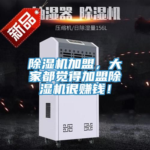 除濕機(jī)加盟，大家都覺(jué)得加盟除濕機(jī)很賺錢！