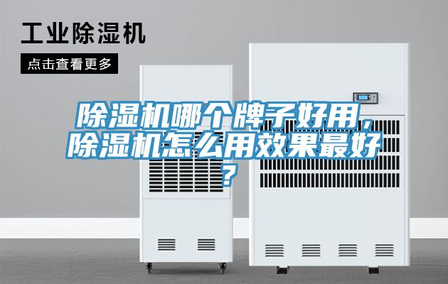 除濕機(jī)哪個牌子好用，除濕機(jī)怎么用效果最好？