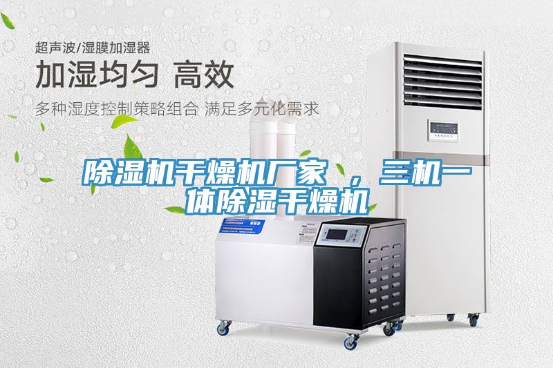 除濕機干燥機廠家 ，三機一體除濕干燥機