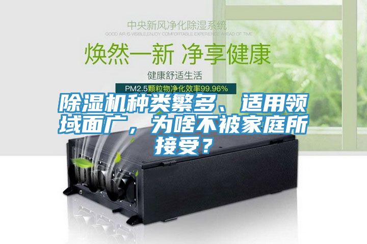 除濕機(jī)種類繁多、適用領(lǐng)域面廣，為啥不被家庭所接受？