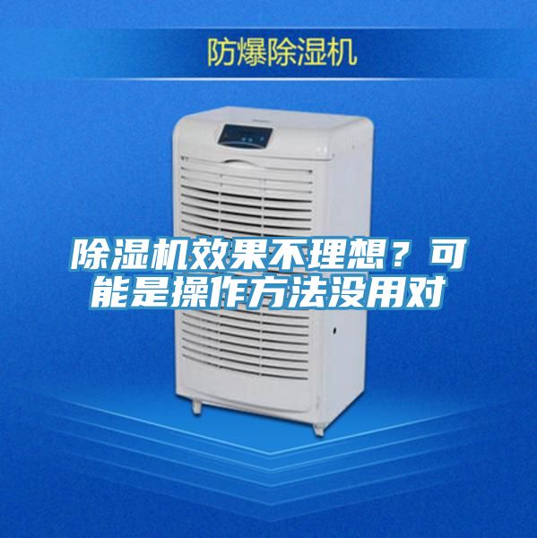 除濕機(jī)效果不理想？可能是操作方法沒用對