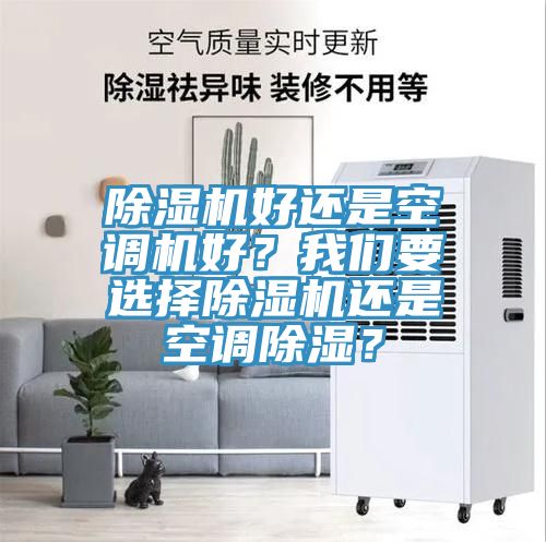 除濕機好還是空調(diào)機好？我們要選擇除濕機還是空調(diào)除濕？