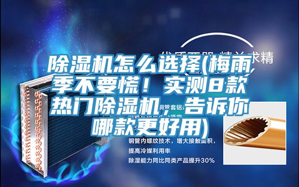 除濕機(jī)怎么選擇(梅雨季不要慌！實測8款熱門除濕機(jī)，告訴你哪款更好用)