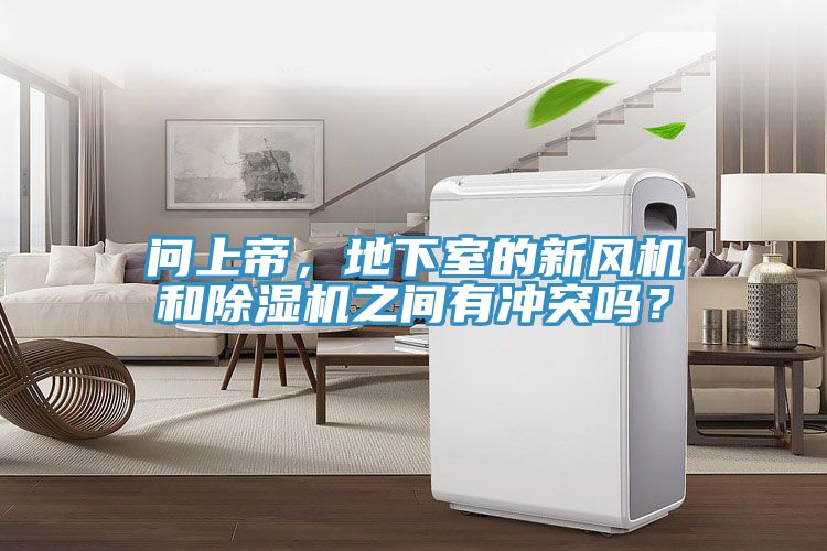 問(wèn)上帝，地下室的新風(fēng)機(jī)和除濕機(jī)之間有沖突嗎？