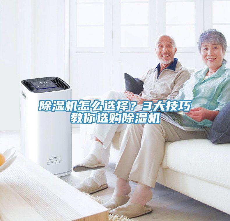 除濕機(jī)怎么選擇？3大技巧教你選購除濕機(jī)
