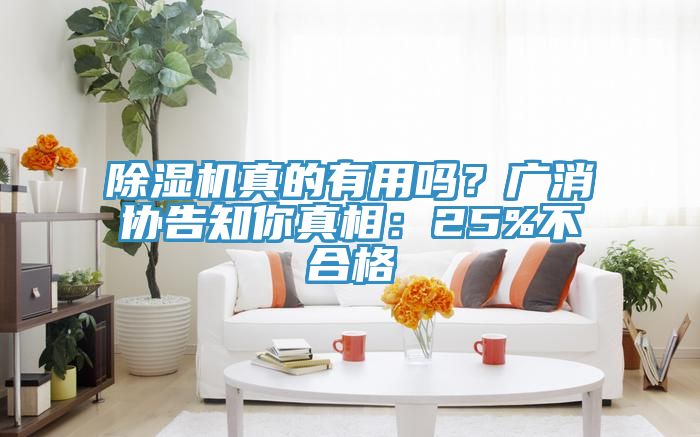 除濕機(jī)真的有用嗎？廣消協(xié)告知你真相：25%不合格