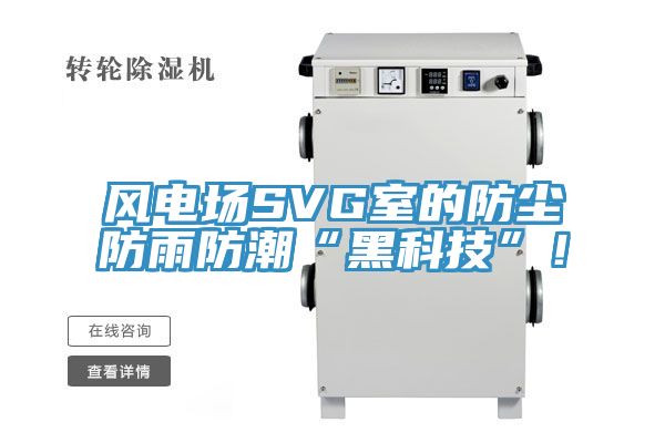 風(fēng)電場(chǎng)SVG室的防塵防雨防潮“黑科技”！