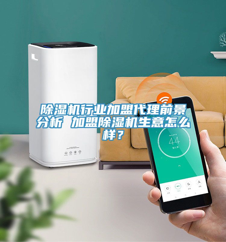 除濕機(jī)行業(yè)加盟代理前景分析 加盟除濕機(jī)生意怎么樣？