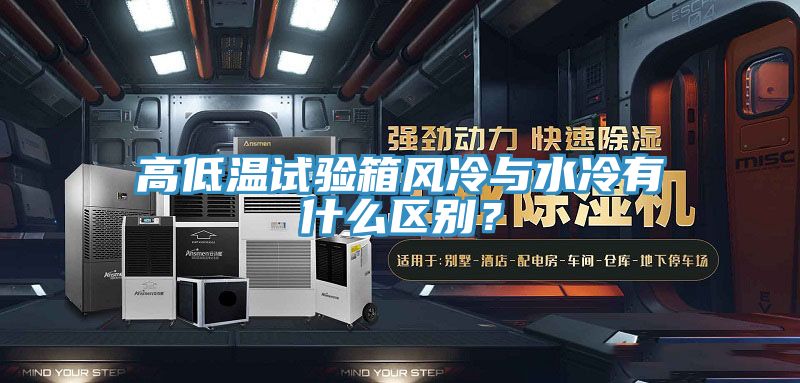 高低溫試驗箱風冷與水冷有什么區(qū)別？