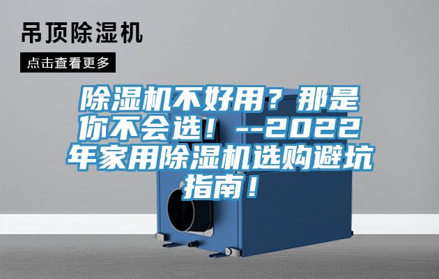 除濕機(jī)不好用？那是你不會(huì)選！--2022年家用除濕機(jī)選購(gòu)避坑指南！
