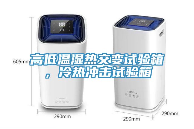 高低溫濕熱交變?cè)囼?yàn)箱，冷熱沖擊試驗(yàn)箱