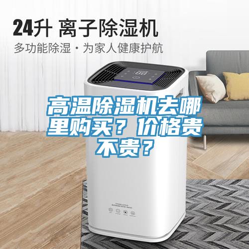 高溫除濕機去哪里購買？價格貴不貴？