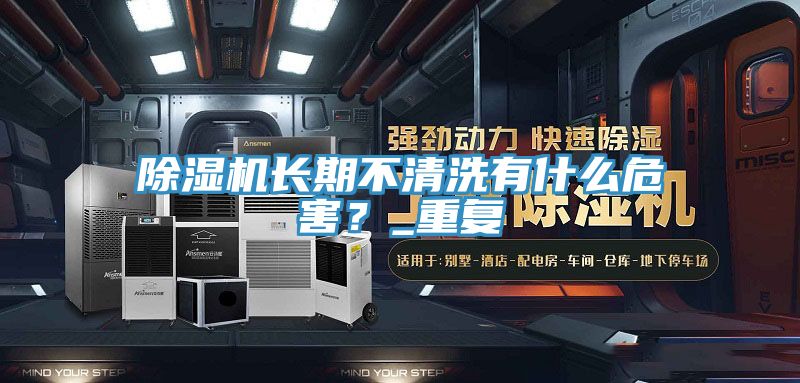 除濕機(jī)長期不清洗有什么危害？_重復(fù)