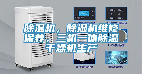 除濕機，除濕機維修保養(yǎng)，三機一體除濕干燥機生產(chǎn)