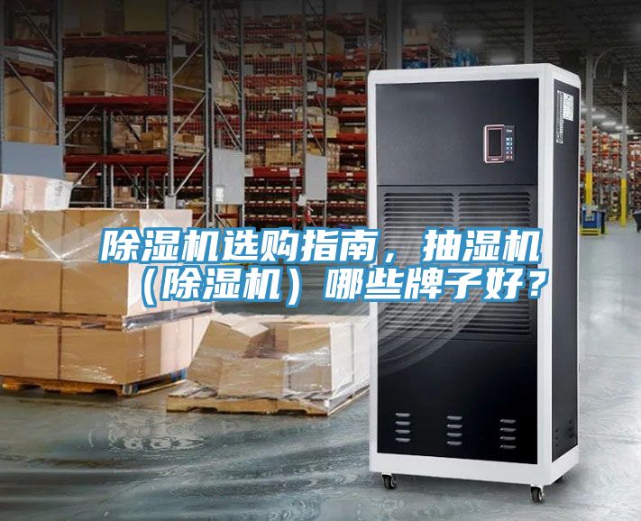 除濕機(jī)選購指南，抽濕機(jī)（除濕機(jī)）哪些牌子好？