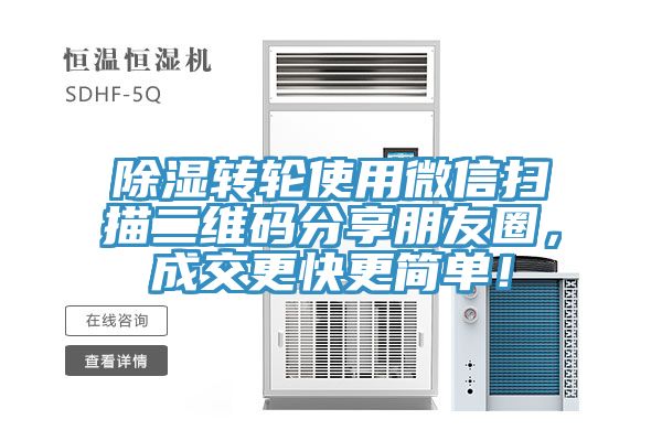 除濕轉輪使用微信掃描二維碼分享朋友圈，成交更快更簡單！