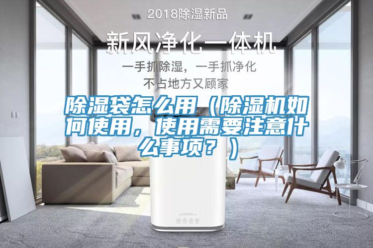 除濕袋怎么用（除濕機(jī)如何使用，使用需要注意什么事項(xiàng)？）